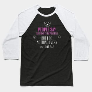 People say nothing is impossible, but I do nothing every day Baseball T-Shirt